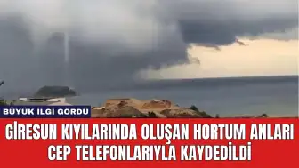 Giresun Kıyılarında Oluşan Hortum Anları Cep Telefonlarıyla Kaydedildi