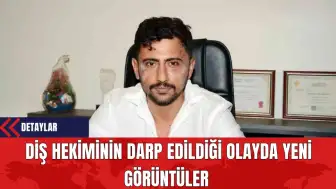 Diş Hekiminin Darp Edildiği Olayda Yeni Görüntüler