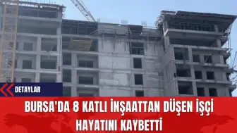 Bursa'da 8 Katlı İnşaattan Düşen İşçi Hayatını Kaybetti