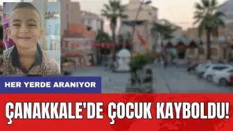 Çanakkale'de çocuk kayboldu! Her yerde aranıyor