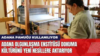 Adana Olgunlaşma Enstitüsü dokuma kültürünü yeni nesillere aktarıyor