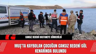 Muş'ta Kaybolan Çocuğun Cansız Bedeni Göl Kenarında Bulundu