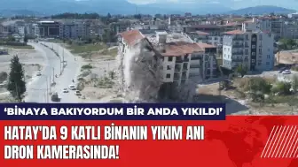 Hatay'da 9 katlı binanın yıkım anı dron kamerasında!