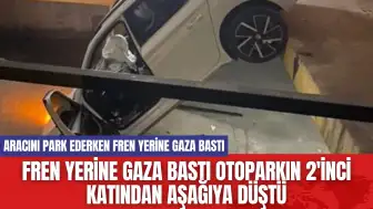 Fren Yerine Gaza Bastı Otoparkın 2'inci Katından Aşağıya Düştü