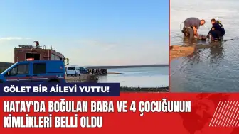 Hatay'da gölet aileyi yuttu! Baba ve 4 çocuğunun kimlikleri belli oldu