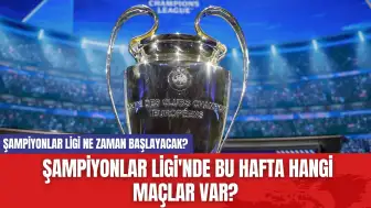 Şampiyonlar Ligi ne zaman başlayacak? Şampiyonlar Ligi'nde Bu Hafta Hangi Maçlar Var?