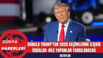 Donald Trump'tan 2020 Seçimlerine İlişkin İddialar: Hile Yapanlar Yargılanacak