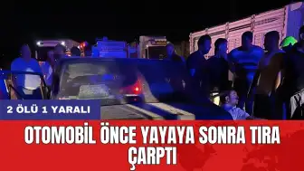 Otomobil önce yayaya sonra tıra çarptı: 2 ölü 1 yaralı