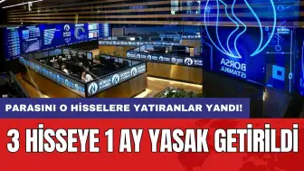 Parasını o hisselere yatıranlar yandı: 3 hisseye 1 ay yasak getirildi