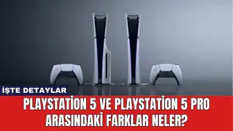 Playstation 5 ve Playstation 5 Pro Arasındaki Farklar Neler?