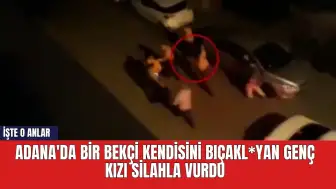 Adana'da bir bekçi kendisini bıçakl*yan genç kızı silahla vurdu