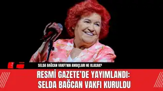 Resmi Gazete’de Yayımlandı: Selda Bağcan Vakfı Kuruldu