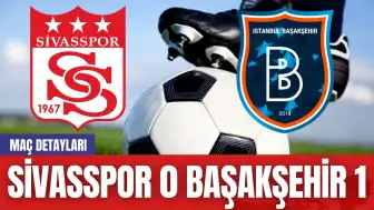 Sivasspor - Başakşehir Maçı Saat Kaçta? Hangi Kanalda?