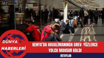 Kenya’da Havalimanında Grev: Yüzlerce Yolcu Mahsur Kaldı