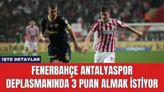 Fenerbahçe Antalyaspor Deplasmanında 3 Puan Almak İstiyor