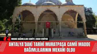 Antalya’daki Tarihi Muratpaşa Camii Madde Bağımlılarının Mekanı Oldu