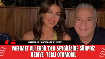 Mehmet Ali Erbil’den Sevgilisine Sürpriz Hediye: Yerli Otomobil