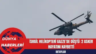 İsrail Helikopteri Gazze’de Düştü: 2 Asker Hayatını Kaybetti