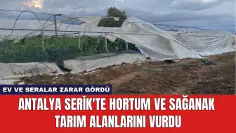 Antalya Serik'te Hortum ve Sağanak Tarım Alanlarını Vurdu