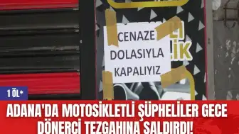 Adana'da motosikletli şüpheliler gece dönerci tezgahına saldırdı! 1 öl*