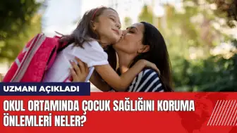 Okul ortamında çocuk sağlığını koruma önlemleri neler?