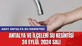 Antalya ve İlçeleri Su Kesintisi 24 Eylül 2024 Salı