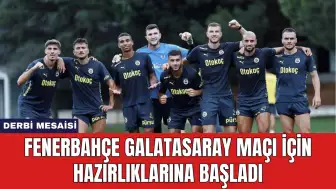 Fenerbahçe Galatasaray Maçı İçin Hazırlıklarına Başladı