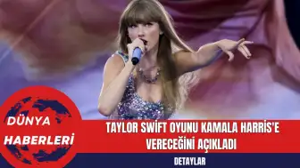 Taylor Swift Oyunu Kamala Harris'e Vereceğini Açıkladı