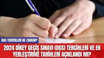 2024 Dikey Geçiş Sınavı (DGS) Tercihleri ve Ek Yerleştirme Tarihleri Açıklandı mı?