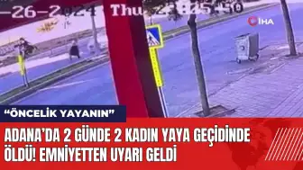 Adana’da 2 günde 2 kadın yaya geçidinde öld*! Emniyetten uyarı geldi