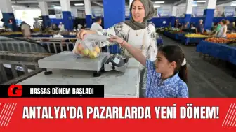 Antalya'da Pazarlarda Yeni Dönem! Hassas Dönem Başladı