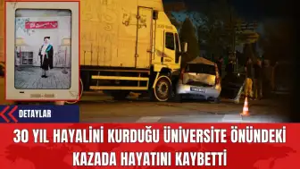 30 Yıl Hayalini Kurduğu Üniversite Önündeki Kazada Hayatını Kaybetti