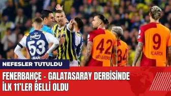 Fenerbahçe - Galatasaray derbisinde ilk 11’ler belli oldu