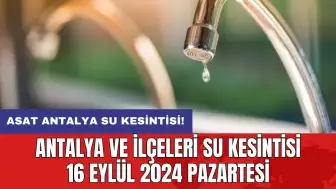 Antalya ve İlçeleri Su Kesintisi 16 Eylül 2024 Pazartesi