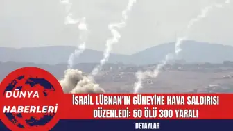 İsrail Lübnan'ın Güneyine Hava Saldırısı Düzenledi: 50 Ölü 300 Yaralı