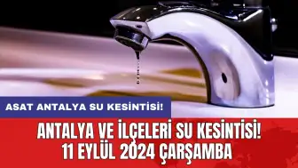 Antalya ve İlçeleri Su Kesintisi! 11 Eylül 2024 Çarşamba