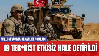 Milli Savunma Bakanlığı Açıkladı! 19 Ter*rist Etkisiz Hale Getirildi