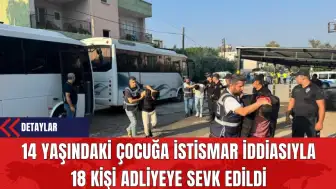 14 Yaşındaki Çocuğa İst*smar İddiasıyla 18 Kişi Adliyeye Sevk Edildi