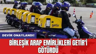 Devir onaylandı: Birleşik Arap Emirlikleri Getir'i götürdü