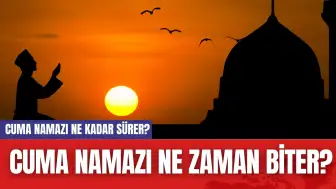 Cuma Namazı Ne Kadar Sürer? Cuma Namazı Ne Zaman Biter?