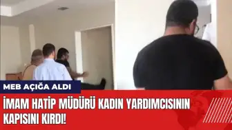 İmam Hatip Müdürü kadın yardımcısının kapısını kırdı! MEB açığa aldı