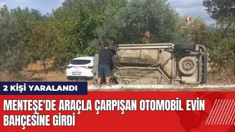 Menteşe'de araçla çarpışan otomobil evin bahçesine girdi