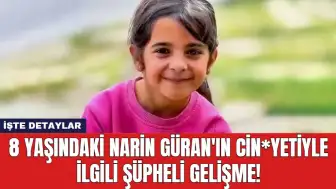 8 Yaşındaki Narin Güran'ın Cin*yetiyle İlgili Şüpheli Gelişme!