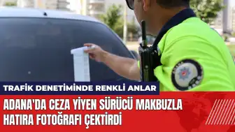 Adana'da ceza yiyen sürücü makbuzla hatıra fotoğrafı çektirdi