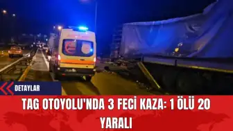 TAG Otoyolu'nda 3 Feci Kaza: 1 Kişi Öldü 20 Kişi Yarandı