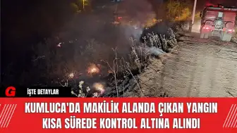 Kumluca'da Makilik Alanda Çıkan Yangın Kısa Sürede Kontrol Altına Alındı