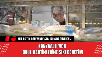 Konyaaltı'nda Okul Kantinlerine Sıkı Denetim