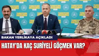 Bakan Yerlikaya açıkladı: Hatay'da kaç Suriyeli göçmen var?