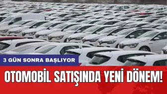 Otomobil satışında yeni dönem: 3 gün sonra başlıyor