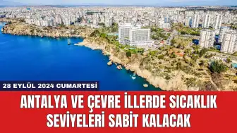 Antalya ve Çevre İllerde Sıcaklık Seviyeleri Sabit Kalacak